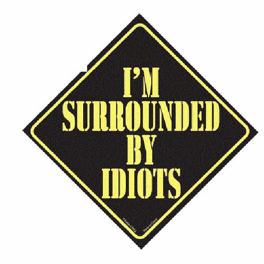 (WD) IM SURROUNDED BY IDIOTS C SIGN