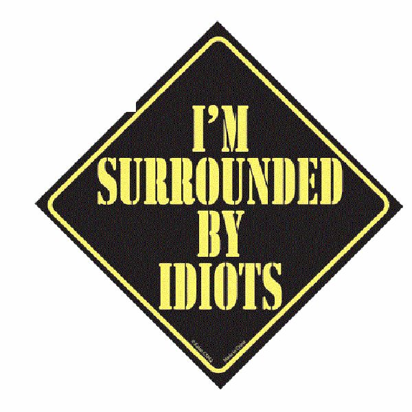 (WD) IM SURROUNDED BY IDIOTS C SIGN